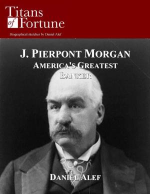 Cover of the book J.P. Morgan: America's Greatest Banker by Daniel Alef