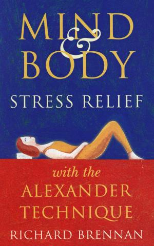 Cover of the book Mind and Body Stress Relief With the Alexander Technique by Tiffany M. Griffin