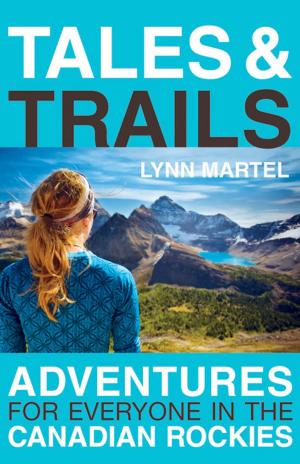 Cover of the book Tales and Trails: Adventures for Everyone in the Canadian Rockies by J. Monroe Thorington