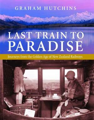 Cover of Last Train to Paradise: Journeys from the Golden Age of New Zealand Railways