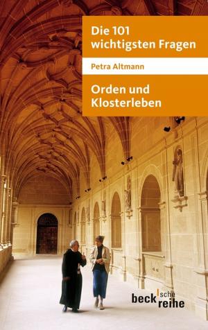 Cover of the book Die 101 wichtigsten Fragen: Orden und Klosterleben by Johannes Kunisch