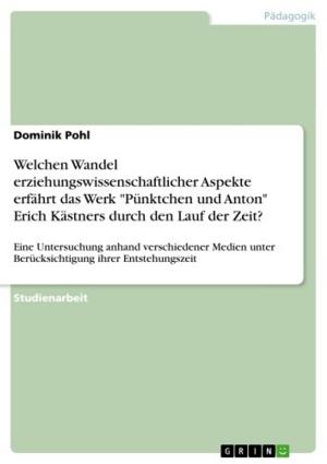 Cover of the book Welchen Wandel erziehungswissenschaftlicher Aspekte erfährt das Werk 'Pünktchen und Anton' Erich Kästners durch den Lauf der Zeit? by Lutz Marz