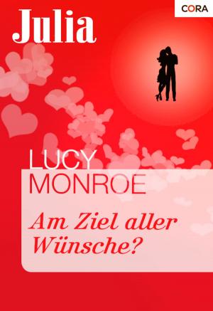 Cover of the book Am Ziel aller Wünsche? by Kim Lawrence