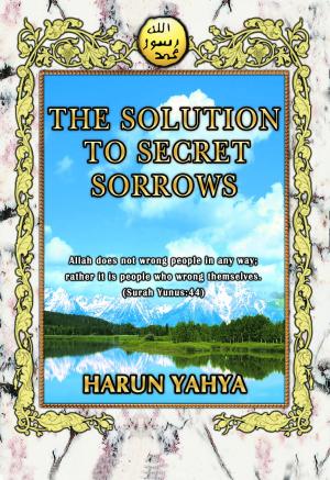 Cover of the book The Solution To Secret Sorrows by Harun Yahya