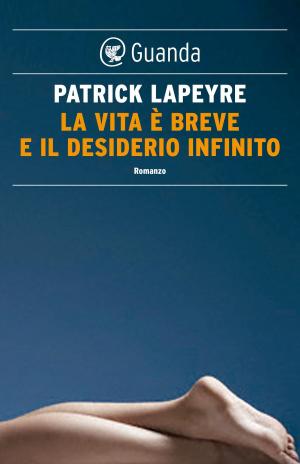 Cover of the book La vita è breve e il desiderio infinito by Irvine Welsh