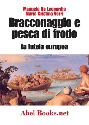 Cover of the book Bracconaggio e pesca di frodo - La tutela europea by Renata Rusca Zargar