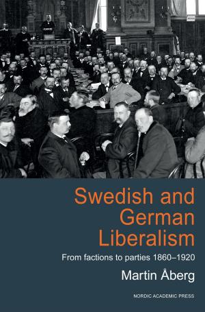 Cover of the book Swedish and German Liberalism: From Factions to Parties 1860-1920 by Andreas Åkerlund