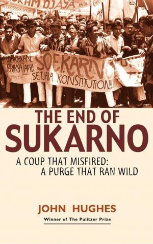 Cover of the book The End of Sukarno: A coup that misfired: A purge that ran wild by John Dahlgren