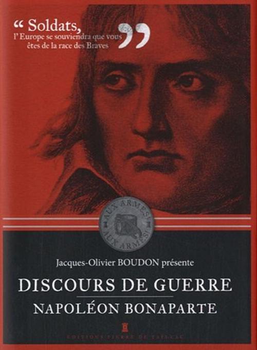 Cover of the book Discours de guerre - Napoléon Bonaparte by Jacques-Olivier Boudon, Napoléon Bonaparte, Editions Pierre de Taillac
