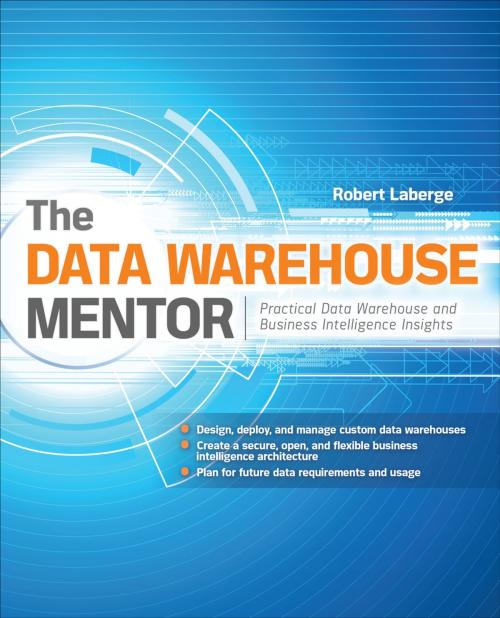 Cover of the book The Data Warehouse Mentor: Practical Data Warehouse and Business Intelligence Insights by Robert Laberge, McGraw-Hill Education