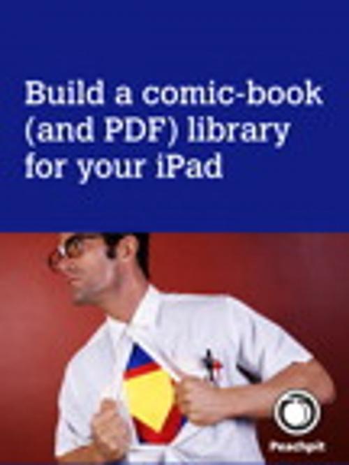 Cover of the book Build a comic-book (and PDF) library for your iPad by Michael E. Cohen, Dennis R. Cohen, Lisa L. Spangenberg, Pearson Education