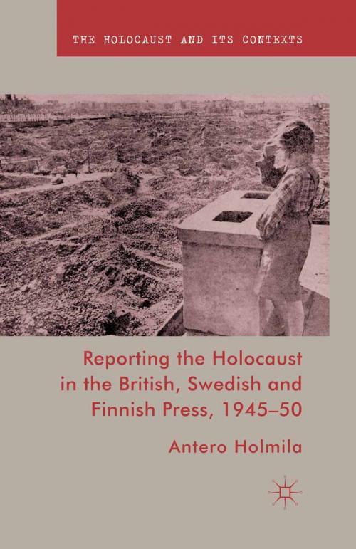 Cover of the book Reporting the Holocaust in the British, Swedish and Finnish Press, 1945-50 by A. Holmila, Palgrave Macmillan UK