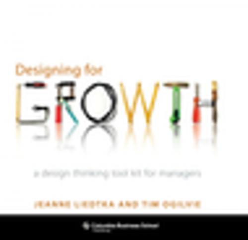 Cover of the book Designing for Growth by Tim Ogilvie, Jeanne Liedtka, Columbia University Press