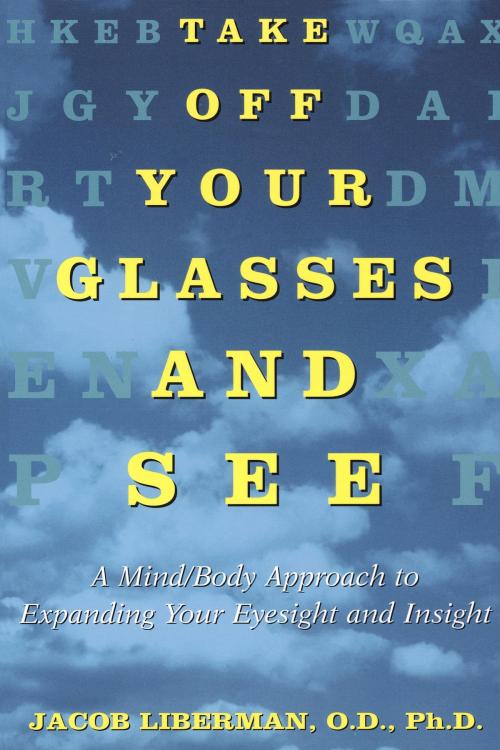 Cover of the book Take Off Your Glasses and See by Jacob Liberman, Potter/Ten Speed/Harmony/Rodale