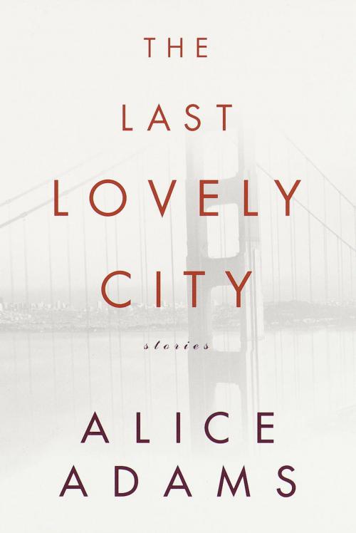 Cover of the book The Last Lovely City by Alice Adams, Knopf Doubleday Publishing Group