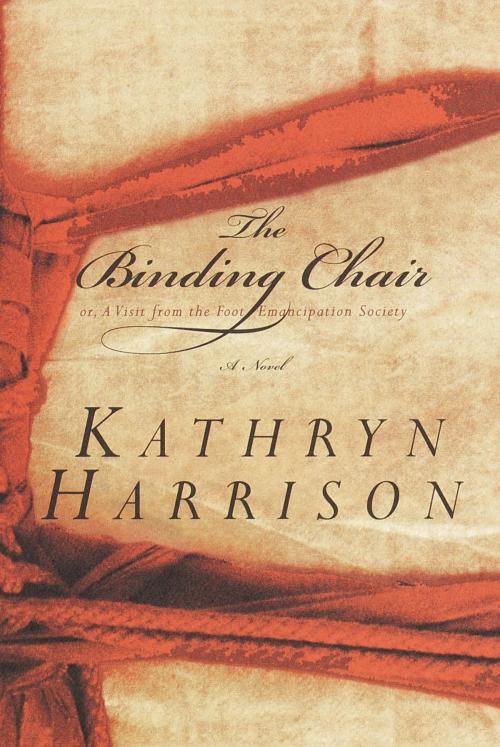 Cover of the book The Binding Chair; or, A Visit from the Foot Emancipation Society by Kathryn Harrison, Random House Publishing Group