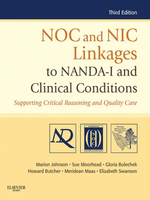 Cover of the book NOC and NIC Linkages to NANDA-I and Clinical Conditions - E-Book by Marion Johnson, PhD, RN, Gloria M. Bulechek, PhD, RN, FAAN, Joanne M. McCloskey Dochterman, PhD, RN, FAAN, Meridean L. Maas, PhD, RN, FAAN, Sue Moorhead, PhD, RN, Elizabeth Swanson, PhD, RN, Howard K. Butcher, PhD, RN, PMHCNS-BC, Elsevier Health Sciences