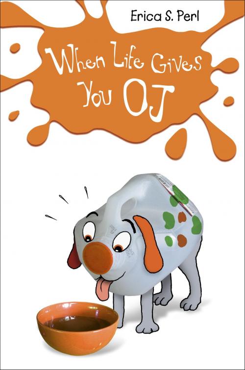 Cover of the book When Life Gives You O.J. by Erica S. Perl, Random House Children's Books