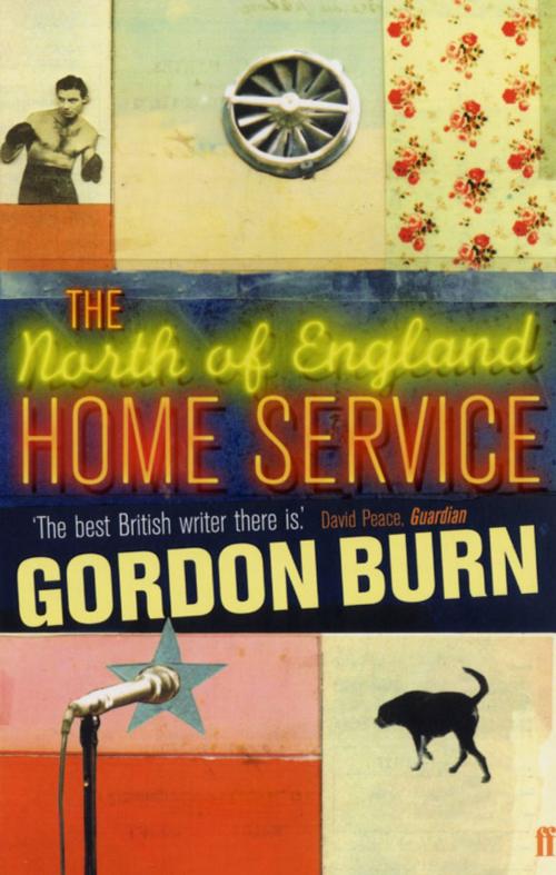Cover of the book The North of England Home Service by Gordon Burn, Faber & Faber