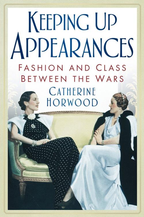 Cover of the book Keeping Up Appearances by Catherine Horwood, The History Press