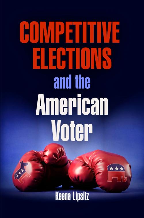 Cover of the book Competitive Elections and the American Voter by Keena Lipsitz, University of Pennsylvania Press, Inc.