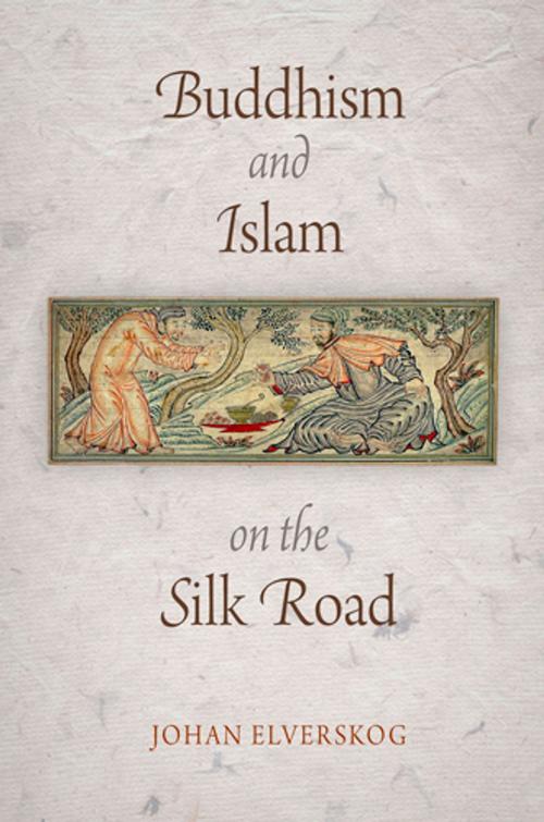 Cover of the book Buddhism and Islam on the Silk Road by Johan Elverskog, University of Pennsylvania Press, Inc.