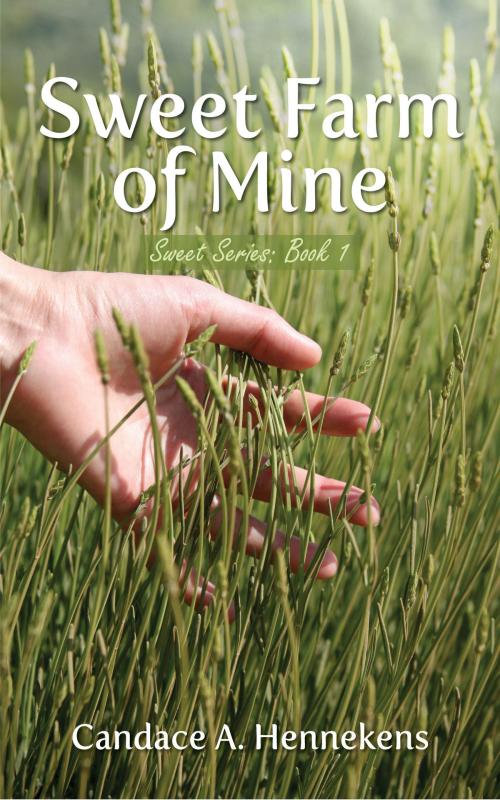 Cover of the book Sweet Farm of Mine by Candace Hennekens, Candace Hennekens
