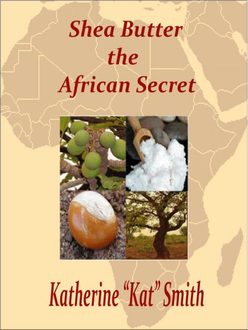 Cover of the book Shea Butter The African Secret by Kat Smith, Kat Smith