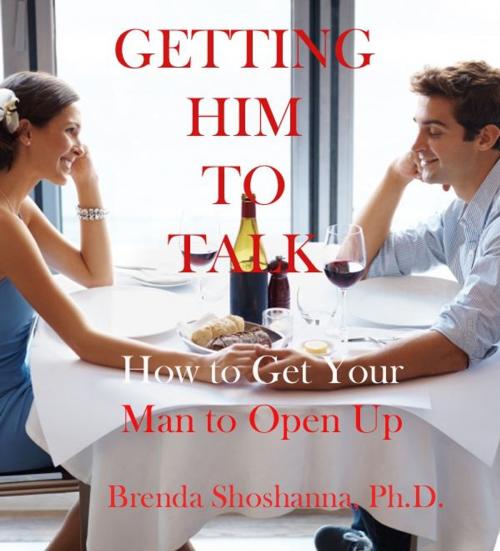 Cover of the book Getting Him to Talk: How to Get Your Man to Open Up by Brenda Shoshanna, BrendaShoshanna