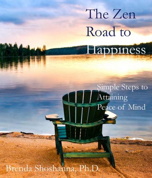 Cover of the book The Zen Road to Happiness: Simple Steps to Attaining Peace of Mind by Brenda Shoshanna, BrendaShoshanna