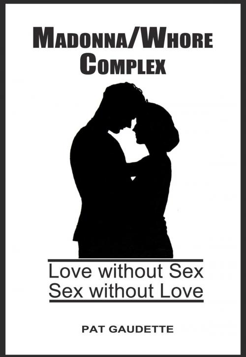 Cover of the book Madonna/Whore Complex: Love Without Sex; Sex Without Love by Pat Gaudette, Home and Leisure Publishing, Inc.