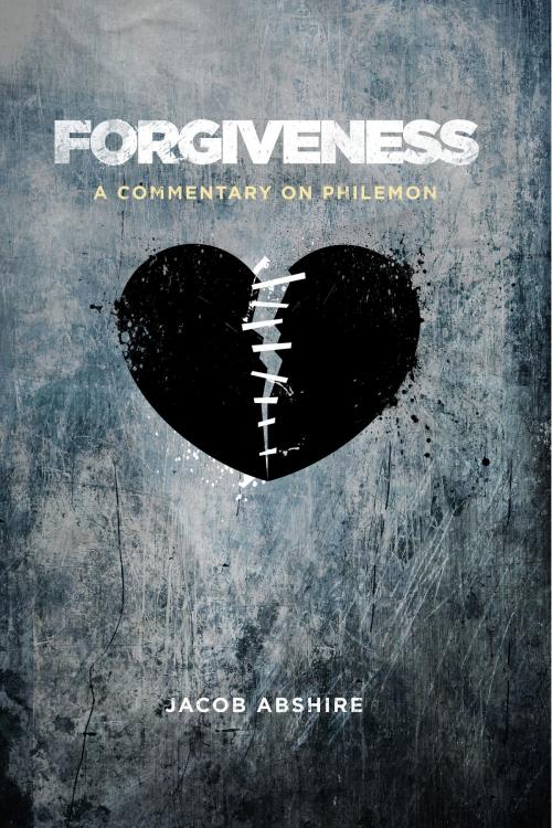 Cover of the book Forgiveness: A Commentary on Philemon by Jacob Abshire, Jacob Abshire