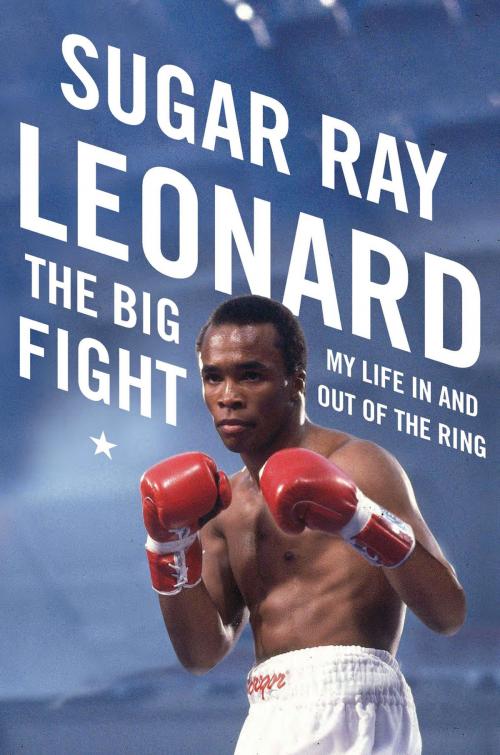Cover of the book The Big Fight by Sugar Ray Leonard, Michael Arkush, Penguin Publishing Group