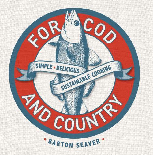 Cover of the book For Cod and Country by Barton Seaver, Sterling Epicure