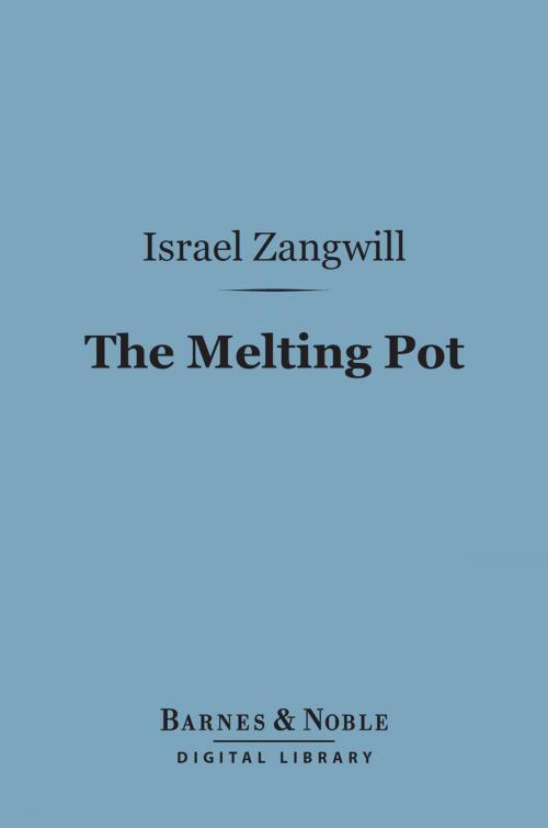 Cover of the book The Melting Pot (Barnes & Noble Digital Library) by Israel Zangwill, Barnes & Noble