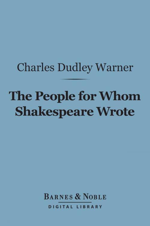 Cover of the book The People for Whom Shakespeare Wrote (Barnes & Noble Digital Library) by Charles Dudley Warner, Barnes & Noble