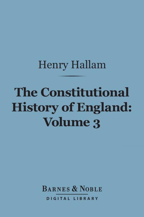 Cover of the book The Constitutional History of England, Volume 3 (Barnes & Noble Digital Library) by Henry Hallam, Barnes & Noble