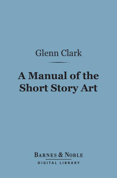 Cover of the book A Manual of the Short Story Art (Barnes & Noble Digital Library) by Glenn Clark, Barnes & Noble