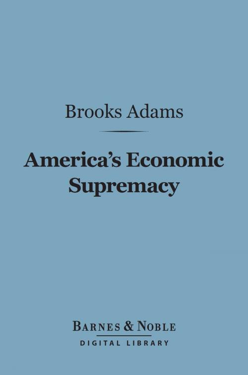 Cover of the book America's Economic Supremacy (Barnes & Noble Digital Library) by Brooks Adams, Barnes & Noble