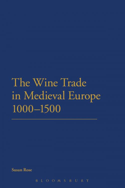 Cover of the book The Wine Trade in Medieval Europe 1000-1500 by Susan Rose, Bloomsbury Publishing