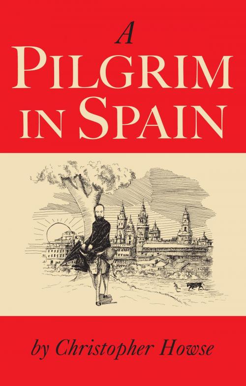 Cover of the book A Pilgrim in Spain by Christopher Howse, Bloomsbury Publishing