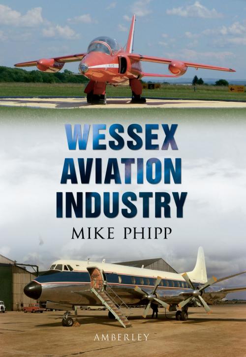 Cover of the book Wessex Aviation Industry by Mike Phipp, Amberley Publishing