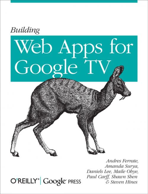 Cover of the book Building Web Apps for Google TV by Andres Ferrate, Amanda Surya, Daniels Lee, Maile Ohye, Paul Carff, Shawn Shen, Steven Hines, O'Reilly Media
