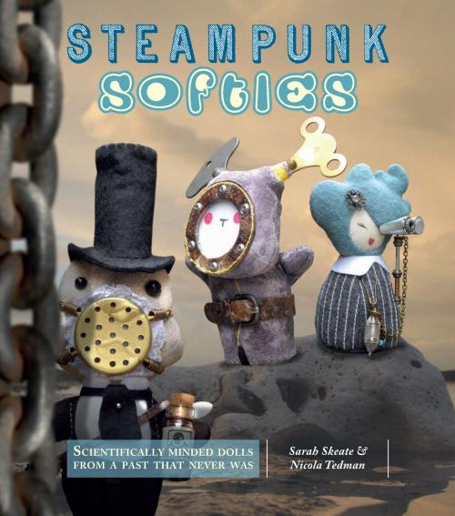 Cover of the book Steampunk Softies: Scientifically-Minded Dolls from a Past That Never Was by Skeate, Sarah, Nicola Tedman, Andrews McMeel Publishing LLC