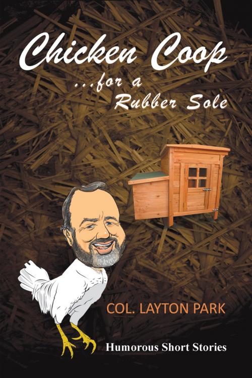 Cover of the book Chicken Coop for a Rubber Sole by Col. Layton Park, iUniverse