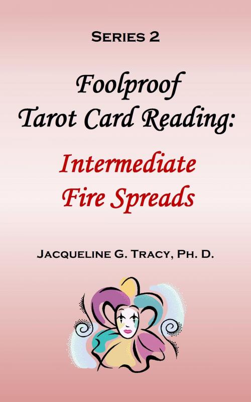 Cover of the book Foolproof Tarot Card Reading: Intermediate Fire Spreads - Series 2 by Jacqueline Tracy, Jacqueline Tracy