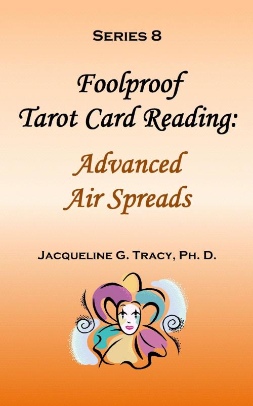Cover of the book Foolproof Tarot Card Reading: Advanced Air Spreads - Series 8 by Jacqueline Tracy, Jacqueline Tracy