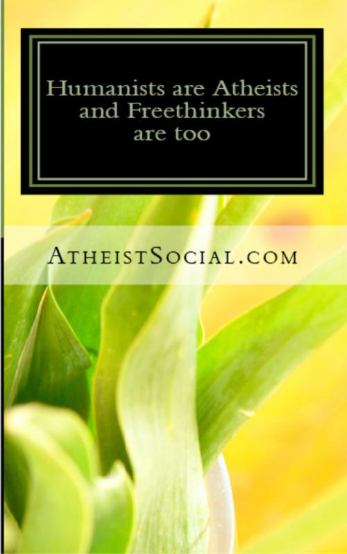 Cover of the book Humanists are Atheists and Freethinkers are too by AtheistSocial, SPOIO Books