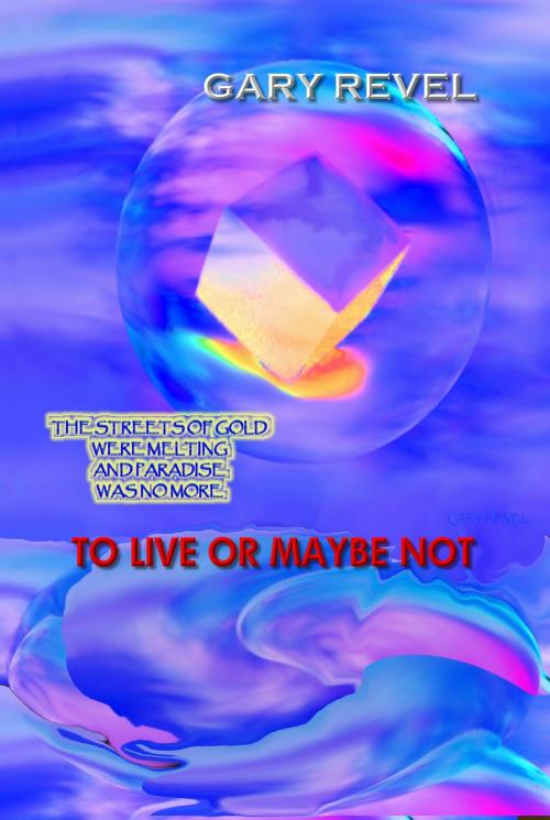 Cover of the book To Live Or Maybe Not by Gary Revel, Gary Revel