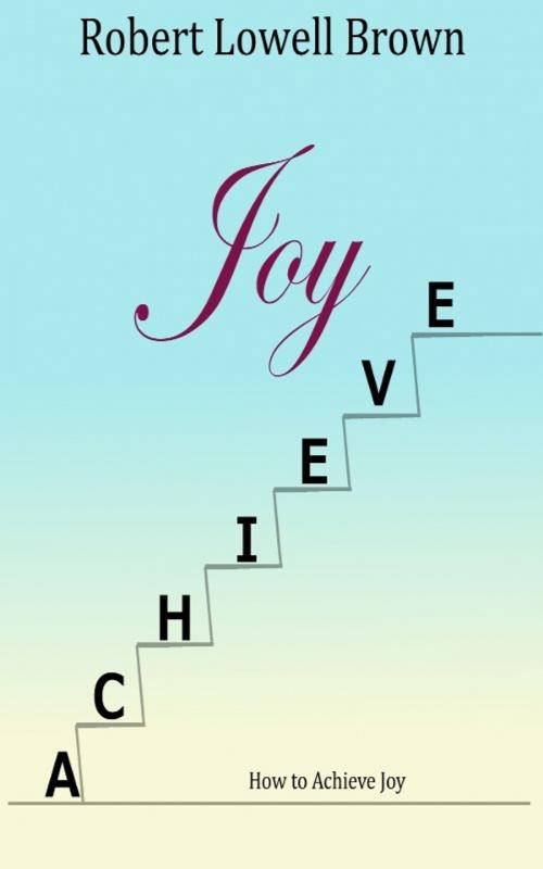 Cover of the book How to Achieve Joy by Robert Brown, Robert Brown